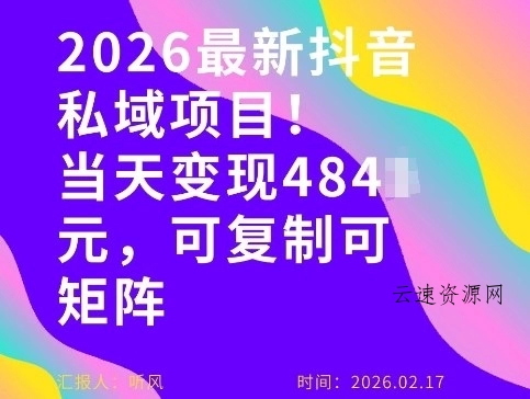 26年最新抖音私域玩法，当天变现4张+，可复制可粘贴，新手小白可做源码网-手游源码|端游源码|小程序源码|网站模板资源免费分享下载 - 云速资源网多元化资源共享平台