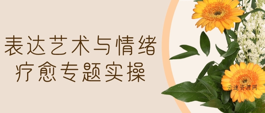 表达艺术与情绪疗愈专题实操源码网-手游源码|端游源码|小程序源码|网站模板资源免费分享下载 - 云速资源网多元化资源共享平台
