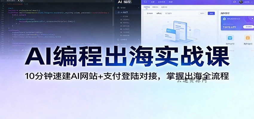 AI编程出海实战课：10分钟速建AI网站+支付登陆对接，掌握出海全流程源码网-手游源码|端游源码|小程序源码|网站模板资源免费分享下载 - 云速资源网多元化资源共享平台