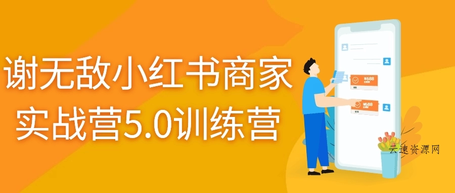 谢无敌小红书商家实战营5.0训练营源码网-手游源码|端游源码|小程序源码|网站模板资源免费分享下载 - 云速资源网多元化资源共享平台
