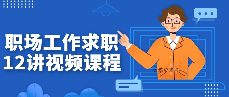 职场工作求职12讲视频课程源码网-手游源码|端游源码|小程序源码|网站模板资源免费分享下载 - 云速资源网多元化资源共享平台