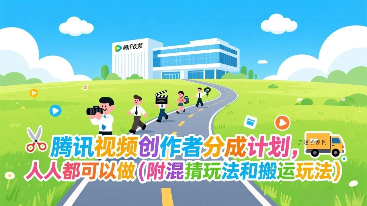 腾讯视频创作者分成计划，人人都可以做(附混剪玩法和搬运玩法源码网-手游源码|端游源码|小程序源码|网站模板资源免费分享下载 - 云速资源网多元化资源共享平台