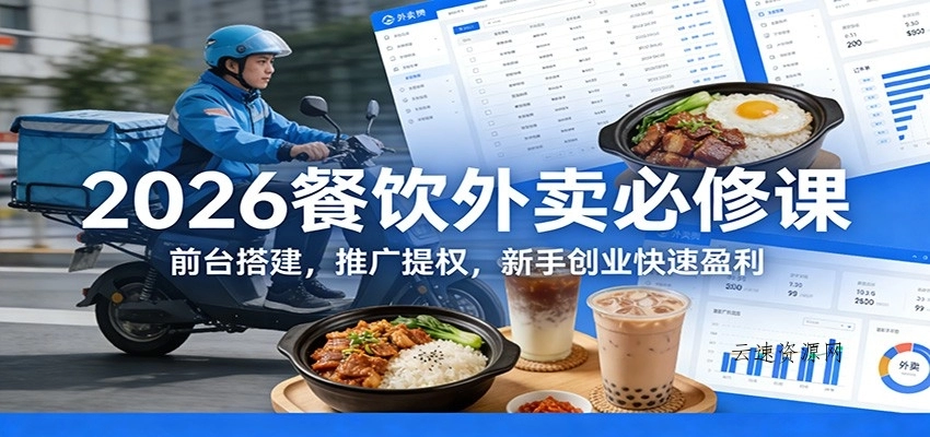2026餐饮外卖必修课：前台搭建，推广提权，新手创业快速盈利源码网-手游源码|端游源码|小程序源码|网站模板资源免费分享下载 - 云速资源网多元化资源共享平台