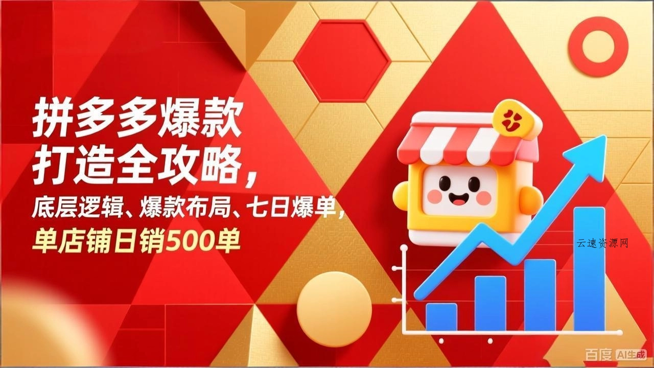 拼多多爆款打造全攻略，底层逻辑、爆款布局、七日爆单，单店铺日销500单源码网-手游源码|端游源码|小程序源码|网站模板资源免费分享下载 - 云速资源网多元化资源共享平台