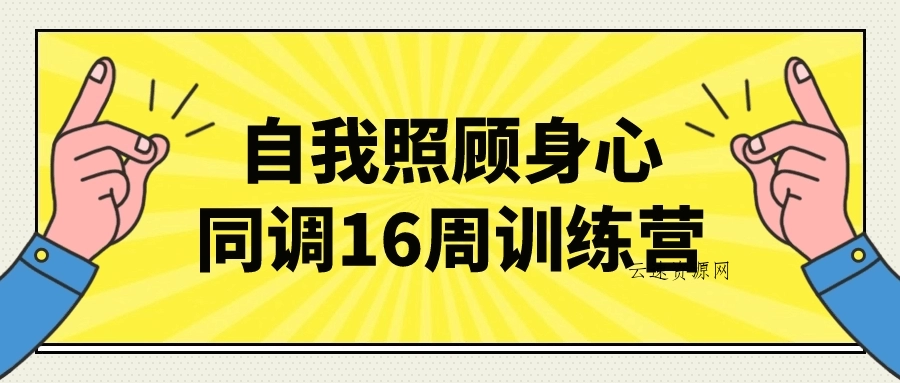 自我照顾身心同调16周训练营源码网-手游源码|端游源码|小程序源码|网站模板资源免费分享下载 - 云速资源网多元化资源共享平台