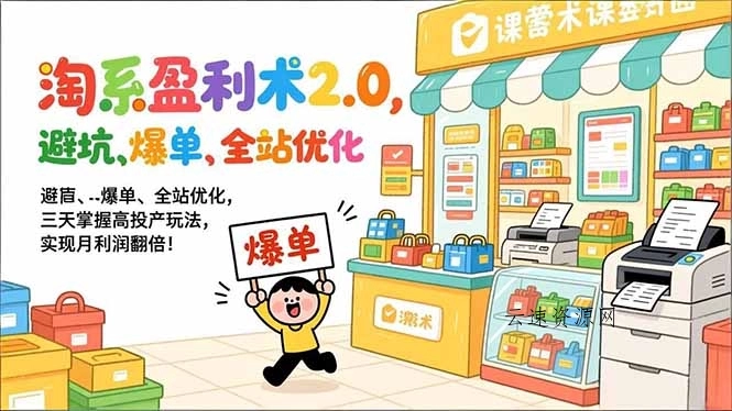 淘系盈利术2.0，避坑、爆单、全站优化，三天掌握高投产玩法，实现月利润翻倍！源码网-手游源码|端游源码|小程序源码|网站模板资源免费分享下载 - 云速资源网多元化资源共享平台