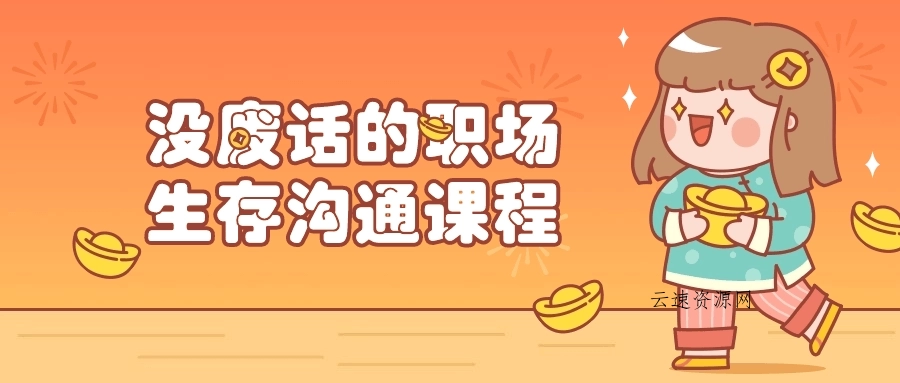 没废话的职场生存沟通课程源码网-手游源码|端游源码|小程序源码|网站模板资源免费分享下载 - 云速资源网多元化资源共享平台