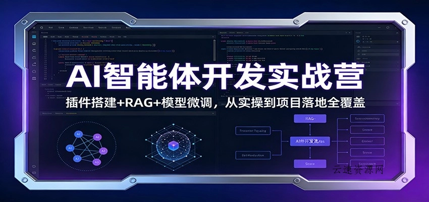AI智能体开发实战营：插件搭建+RAG+模型微调，从实操到项目落地全覆盖源码网-手游源码|端游源码|小程序源码|网站模板资源免费分享下载 - 云速资源网多元化资源共享平台