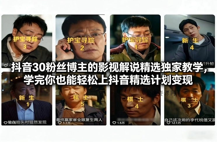 抖音30粉丝博主的影视解说精选独家教学，学完你也能轻松上抖音精选计划变现源码网-手游源码|端游源码|小程序源码|网站模板资源免费分享下载 - 云速资源网多元化资源共享平台