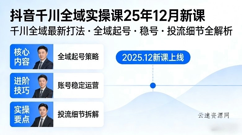 抖音千川全域全域实操课25年12月新课，千川全域最新打法，全域起号，稳号，投流细节全部都有源码网-手游源码|端游源码|小程序源码|网站模板资源免费分享下载 - 云速资源网多元化资源共享平台