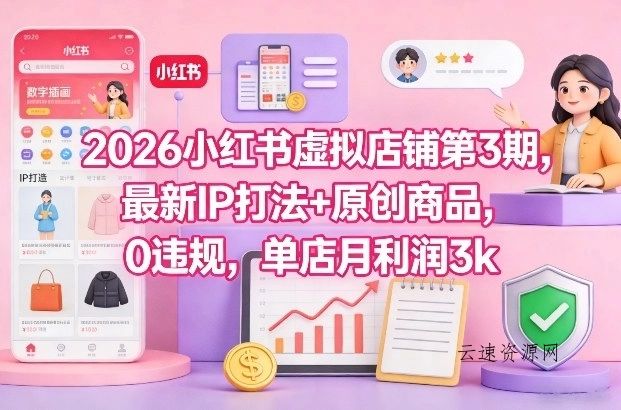 2026小红书虚拟店铺第3期,最新IP打法+原创商品,0违规,单店月利润3k+源码网-手游源码|端游源码|小程序源码|网站模板资源免费分享下载 - 云速资源网多元化资源共享平台