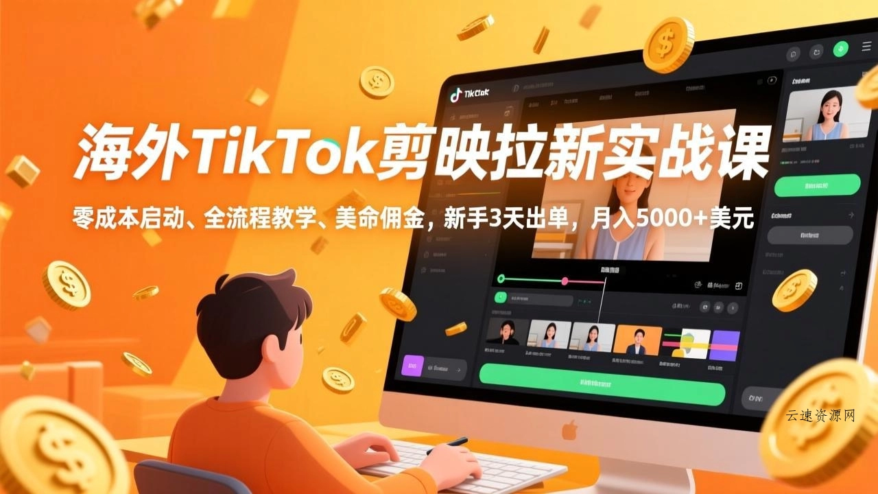 海外TikTok剪映拉新实战课，零成本启动、全流程教学、美金佣金，新手3天出单，月入5000+美元源码网-手游源码|端游源码|小程序源码|网站模板资源免费分享下载 - 云速资源网多元化资源共享平台