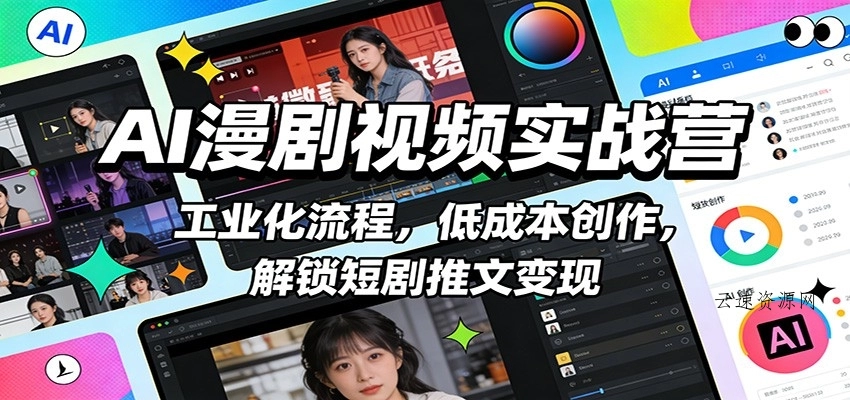AI漫剧视频实战营：工业化流程，低成本创作，解锁短剧推文变现源码网-手游源码|端游源码|小程序源码|网站模板资源免费分享下载 - 云速资源网多元化资源共享平台