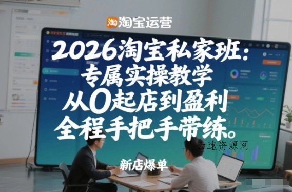 2026淘宝私家班：专属实操教学，从0起店到盈利，全程手把手带练源码网-手游源码|端游源码|小程序源码|网站模板资源免费分享下载 - 云速资源网多元化资源共享平台