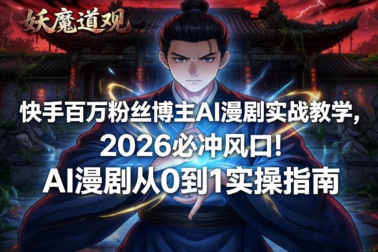 快手百万粉丝博主AI漫剧实战教学，2026必冲风口！AI漫剧从0到1实操指南源码网-手游源码|端游源码|小程序源码|网站模板资源免费分享下载 - 云速资源网多元化资源共享平台
