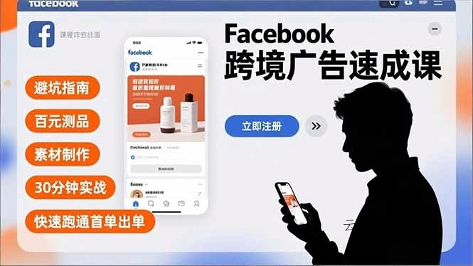 Facebook跨境广告速成课，避坑指南、百元测品、素材制作，30分钟实战，快速跑通首单出单源码网-手游源码|端游源码|小程序源码|网站模板资源免费分享下载 - 云速资源网多元化资源共享平台
