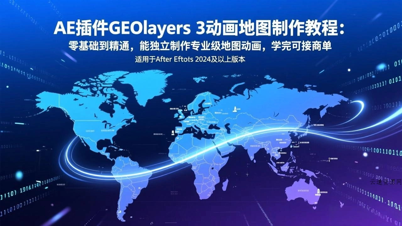 AE插件GEOlayers 3动画地图制作教程：零基础到精通，能独立制作专业级地图动画，学完可接商单源码网-手游源码|端游源码|小程序源码|网站模板资源免费分享下载 - 云速资源网多元化资源共享平台