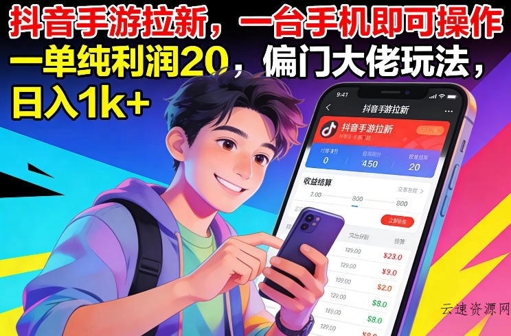 抖音手游拉新，一台手机即可操作，一单纯利润20，偏门大佬玩法，日入1k+【揭秘】源码网-手游源码|端游源码|小程序源码|网站模板资源免费分享下载 - 云速资源网多元化资源共享平台
