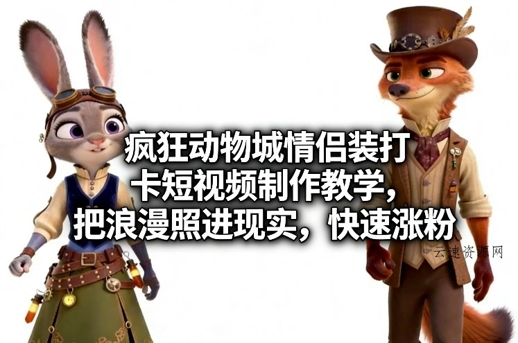 疯狂动物城情侣装打卡短视频制作教学，把浪漫照进现实，快速涨粉源码网-手游源码|端游源码|小程序源码|网站模板资源免费分享下载 - 云速资源网多元化资源共享平台