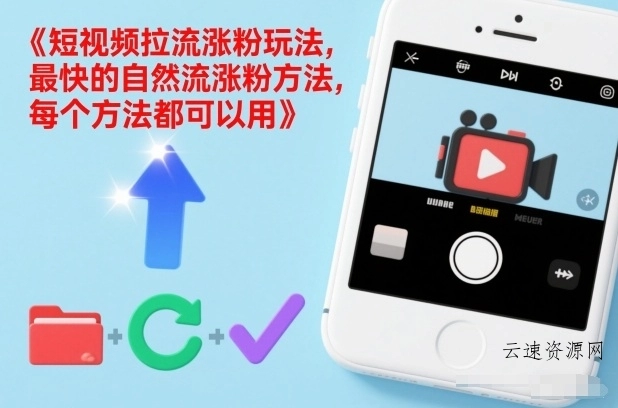 短视频拉流涨粉玩法，最快的自然流涨粉方法，每个方法都可以用源码网-手游源码|端游源码|小程序源码|网站模板资源免费分享下载 - 云速资源网多元化资源共享平台