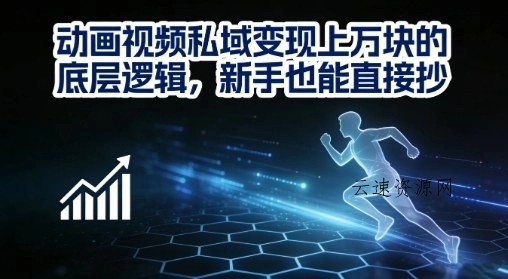 动画视频私域变现上W的底层逻辑，新手也能直接抄源码网-手游源码|端游源码|小程序源码|网站模板资源免费分享下载 - 云速资源网多元化资源共享平台