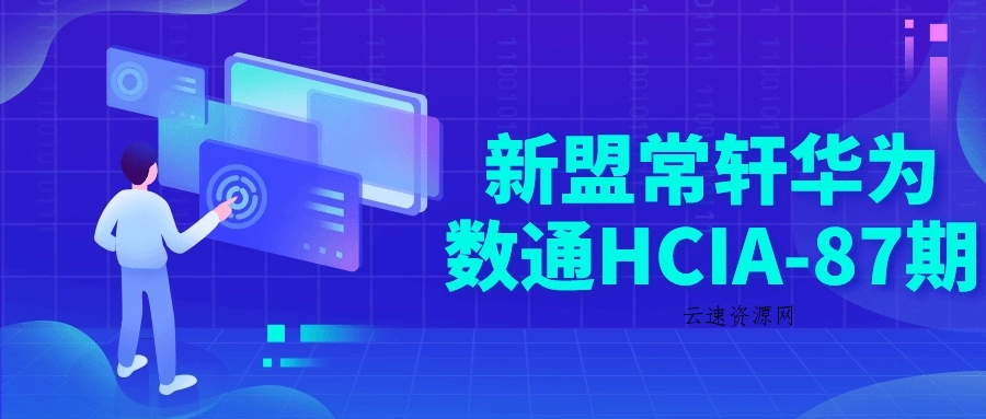 新盟常轩华为数通HCIA-87期源码网-手游源码|端游源码|小程序源码|网站模板资源免费分享下载 - 云速资源网多元化资源共享平台