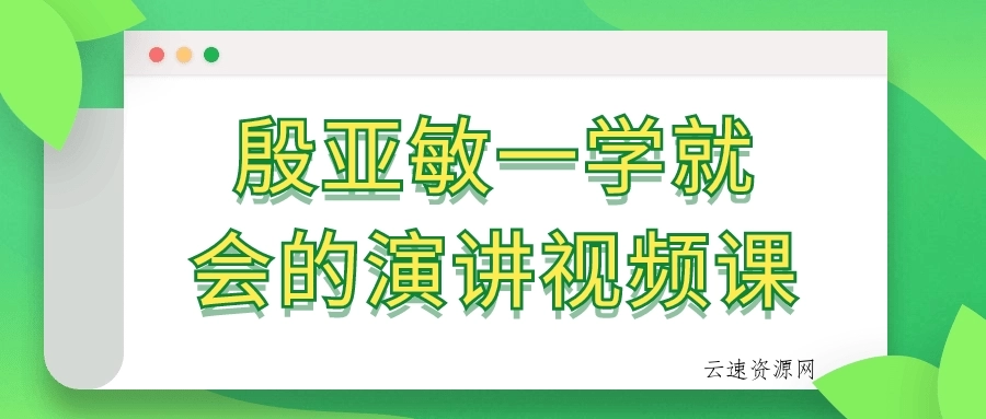 殷亚敏一学就会的演讲视频课源码网-手游源码|端游源码|小程序源码|网站模板资源免费分享下载 - 云速资源网多元化资源共享平台