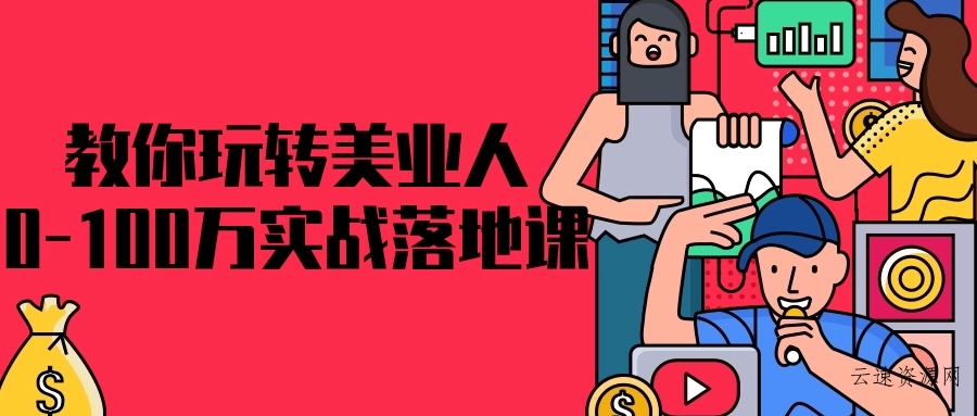 教你玩转美业人0-100万实战落地课源码网-手游源码|端游源码|小程序源码|网站模板资源免费分享下载 - 云速资源网多元化资源共享平台