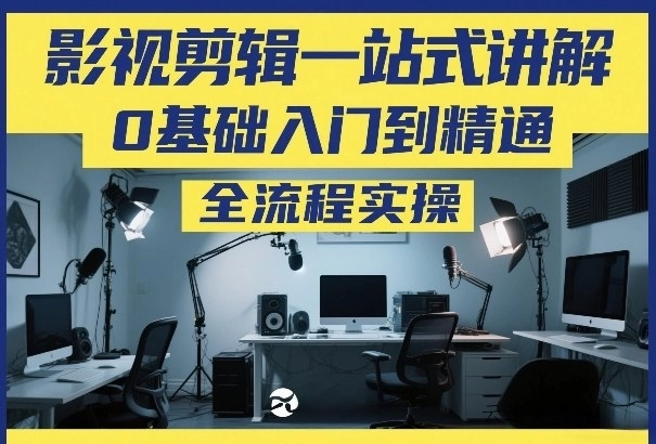 影视剪辑一站式讲解，0基础入门到精通，全流程实操源码网-手游源码|端游源码|小程序源码|网站模板资源免费分享下载 - 云速资源网多元化资源共享平台