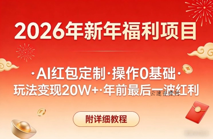 新年福利项目，AI红包定制，操作0基础，玩法变现20W+年前最后一波红利，附详细教程源码网-手游源码|端游源码|小程序源码|网站模板资源免费分享下载 - 云速资源网多元化资源共享平台