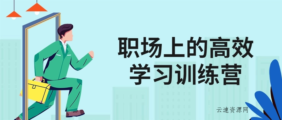 职场上的高效学习训练营源码网-手游源码|端游源码|小程序源码|网站模板资源免费分享下载 - 云速资源网多元化资源共享平台