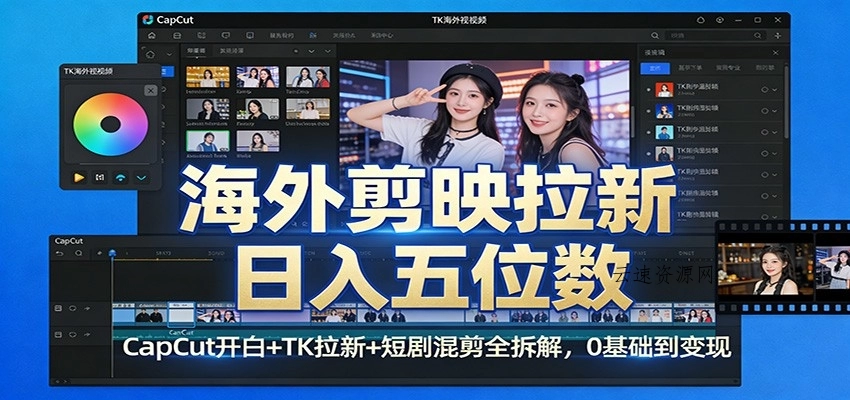 海外剪映拉新日入五位数：CapCut开白+TK拉新+短剧混剪全拆解，0基础到变现源码网-手游源码|端游源码|小程序源码|网站模板资源免费分享下载 - 云速资源网多元化资源共享平台