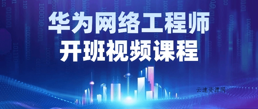 华为网络工程师开班视频课程源码网-手游源码|端游源码|小程序源码|网站模板资源免费分享下载 - 云速资源网多元化资源共享平台