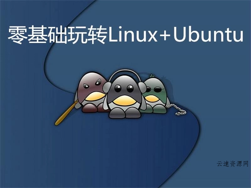 零基础玩转Linux+Ubuntu源码网-手游源码|端游源码|小程序源码|网站模板资源免费分享下载 - 云速资源网多元化资源共享平台